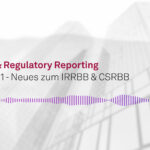 Audioreihe Impuls Risk & Regulatory Reporting - Folge 1 Neues zum IRRBB und CSRBB